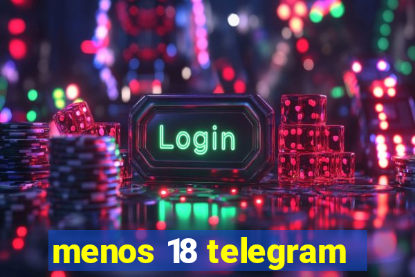 menos 18 telegram